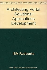 Architecting Portal Solutions: Applications Development by IBM Redbooks