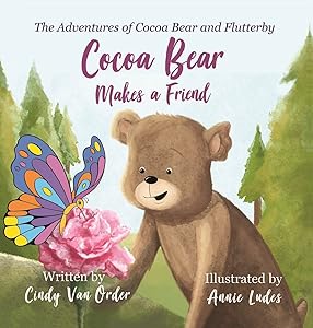 Cocoa Bear Makes a Friend: The Adventures of Cocoa Bear and Flutterby by Cindy Van Order