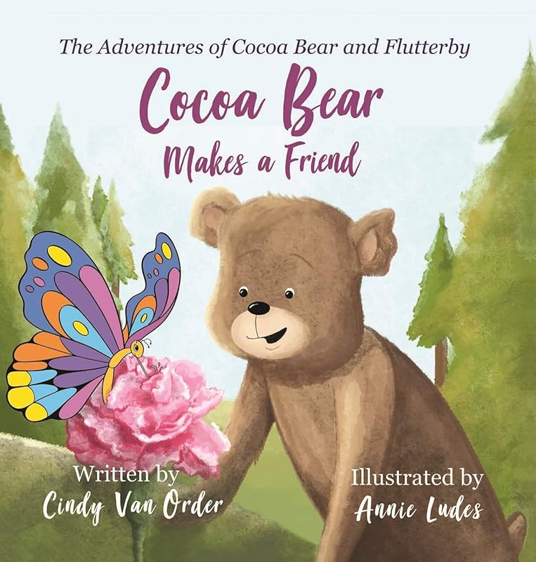 Cocoa Bear Makes a Friend: The Adventures of Cocoa Bear and Flutterby by Cindy Van Order