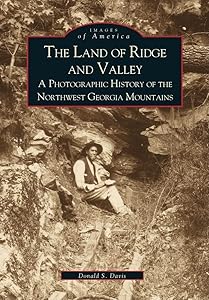 The Land of Ridge and Valley: A Photographic History of the Northwest Georgia Mountains (Images of America)