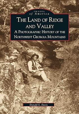 The Land of Ridge and Valley: A Photographic History of the Northwest Georgia Mountains (Images of America)