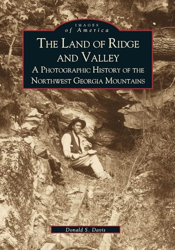 The Land of Ridge and Valley: A Photographic History of the Northwest Georgia Mountains (Images of America) by Donald E. Davis