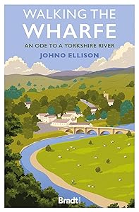Walking The Wharfe: An Ode to a Yorkshire River by Johno Ellison Johno Ellison