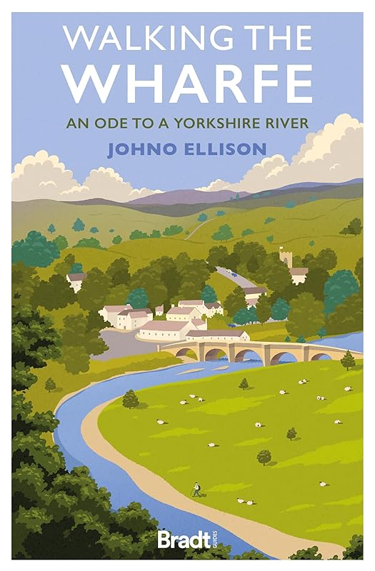 Walking The Wharfe: An Ode to a Yorkshire River by Johno Ellison Johno Ellison