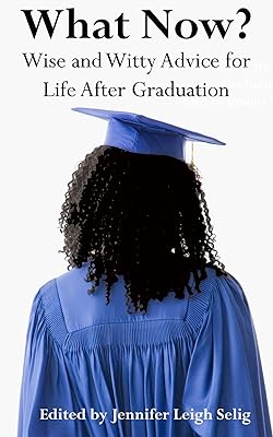 What Now? Wise and Witty Advice for Life After Graduation
