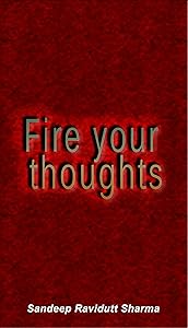 Fire Your Thoughts: Power your life with good thoughts, look for things and people who inspire you.