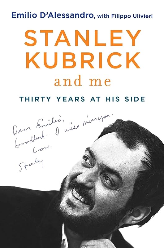 Stanley Kubrick and Me: Thirty Years at His Side by Emilio D'Alessandro