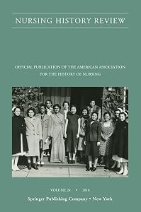 Nursing History Review, Volume 24: Official Journal of the American Association for the History of Nursing (Nursing History Review, 24) by Patricia D'Antonio PhD RN FAAN