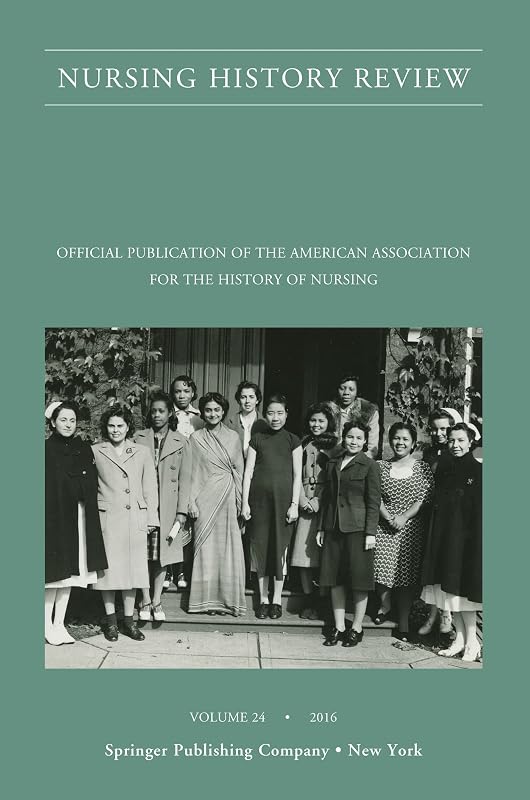 Nursing History Review, Volume 24: Official Journal of the American Association for the History of Nursing (Nursing History Review, 24) by Patricia D'Antonio PhD RN FAAN