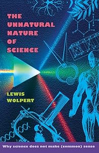 The Unnatural Nature of Science: Why Science Does Not Make (Common) Sense by Lewis Wolpert