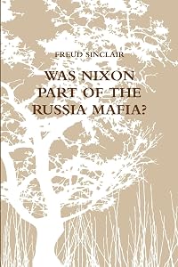 WAS NIXON PART OF THE RUSSIA MAFIA? by FREUD SINCLAIR