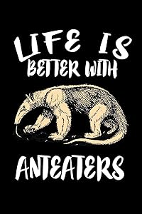 Life Is Better With Anteaters: Animal Nature Collection