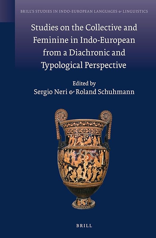 Studies on the Collective and Feminine in Indo-European from a Diachronic and Typological Perspective (Brill's Studies in Indo-European Languages & Linguistics, 11) (English and German Edition) by Sergio Neri