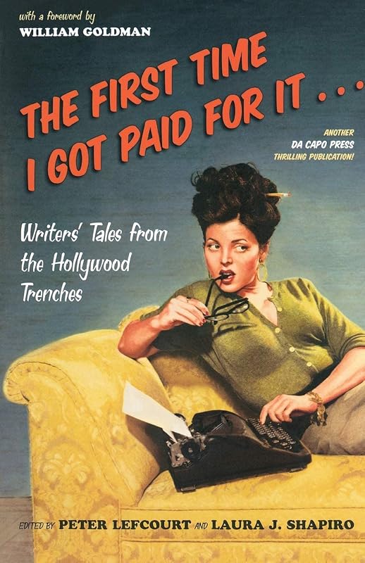 The First Time I Got Paid For It : Writers' Tales From The Hollywood Trenches by William Goldman