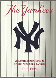 The Yankees: An Authorized History of the New York Yankees by Phil Pepe