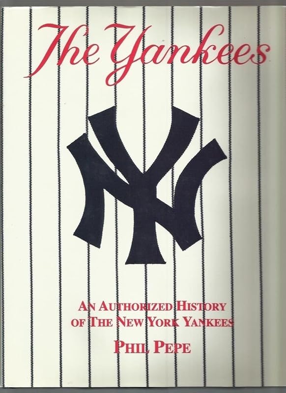 The Yankees: An Authorized History of the New York Yankees by Phil Pepe