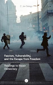 Fascism, Vulnerability, and the Escape from Freedom: Readings to Repair Democracy by C. Jon Delogu