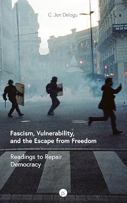 Fascism, Vulnerability, and the Escape from Freedom: Readings to Repair Democracy