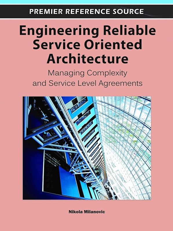Engineering Reliable Service Oriented Architecture: Managing Complexity and Service Level Agreements by Nikola Milanovic
