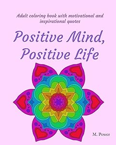Adult coloring book with motivational and inspirational quotes: Positive Mind, Positive Life by M. Power