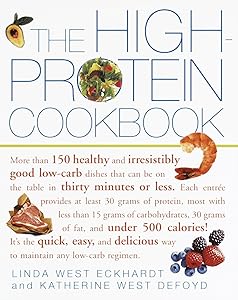 The High-Protein Cookbook: More than 150 healthy and irresistibly good low-carb dishes that can be on the table in thirty minutes or less. by Linda West Eckhardt