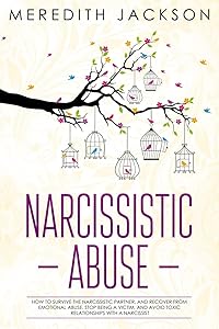Narcissistic Abuse: How to survive the narcissistic partner, and recover from emotional abuse. Stop being a victim, and avoid toxic relationships with a narcissist by Meredith Jackson