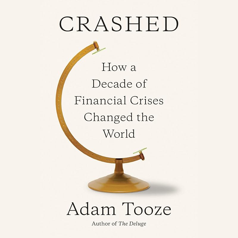 Crashed: How a Decade of Financial Crises Changed the World by Adam Tooze