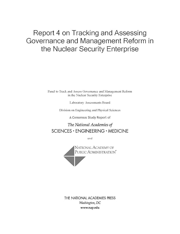 Report 4 on Tracking and Assessing Governance and Management Reform in the Nuclear Security Enterprise by and Medicine National Academies of Sciences, Engineering