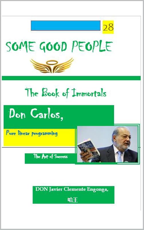 SOME GOOD PEOPLE, THE BOOK OF INMORTALS: DON CARLOS,PURE LINEAR PROGRAMMING: THE ART OF SUCCESS by Javier Clemente Engonga Avomo