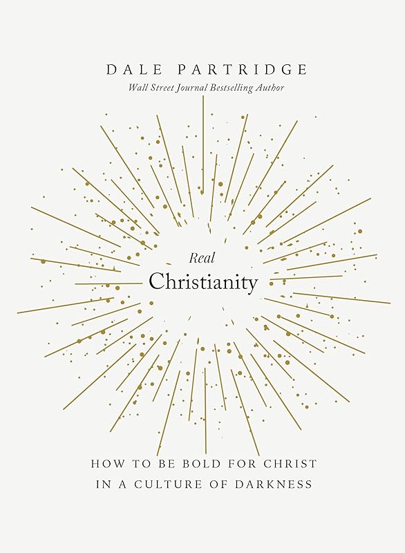 Real Christianity: How to Be Bold for Christ In a Culture of Darkness by Dale Partridge