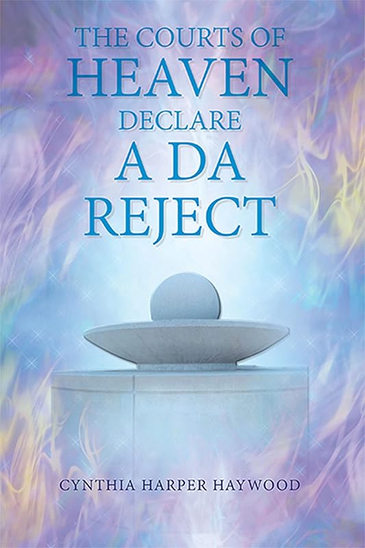 The Court’s of Heaven Declare a Da Reject by Cynthia Harper Haywood