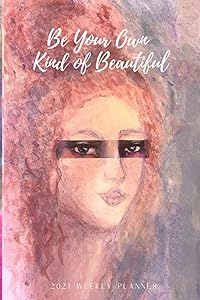 2021 Weekly Planner Be Your Own Kind of Beautiful 2021 Weekly Planner: Simple, distraction-free, 6”x9” 150-pages, Jan-Dec with U.S. Holidays, Yearly Overview, and more by Kat Grant