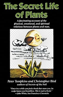 The Secret Life of Plants: a Fascinating Account of the Physical, Emotional, and Spiritual Relations Between Plants and Man