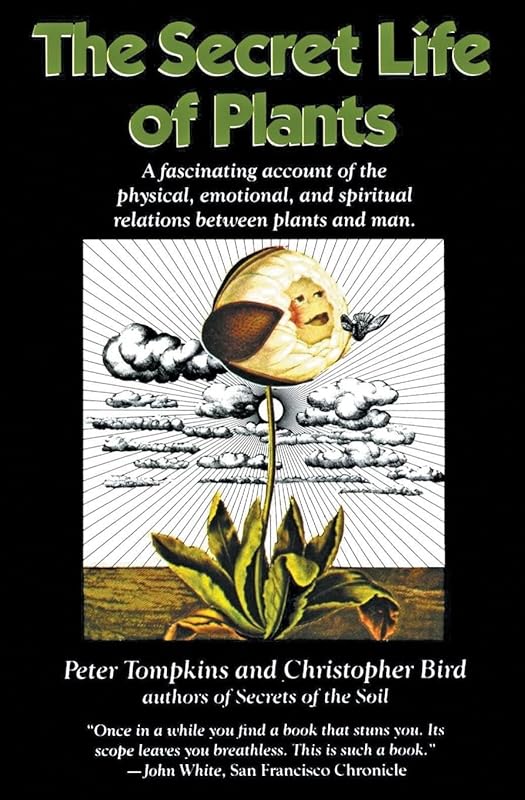 The Secret Life of Plants: a Fascinating Account of the Physical, Emotional, and Spiritual Relations Between Plants and Man by Peter Tompkins