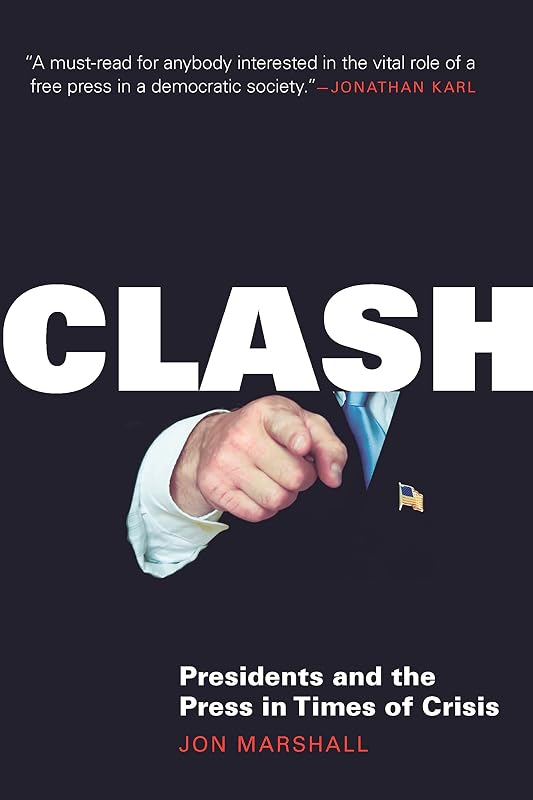 Clash: Presidents and the Press in Times of Crisis by Jon Marshall