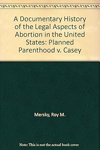 A Documentary History of the Legal Aspects of Abortion in the United States: Planned Parenthood V. Casey