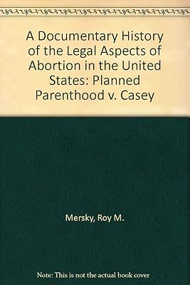 A Documentary History of the Legal Aspects of Abortion in the United States: Planned Parenthood V. Casey
