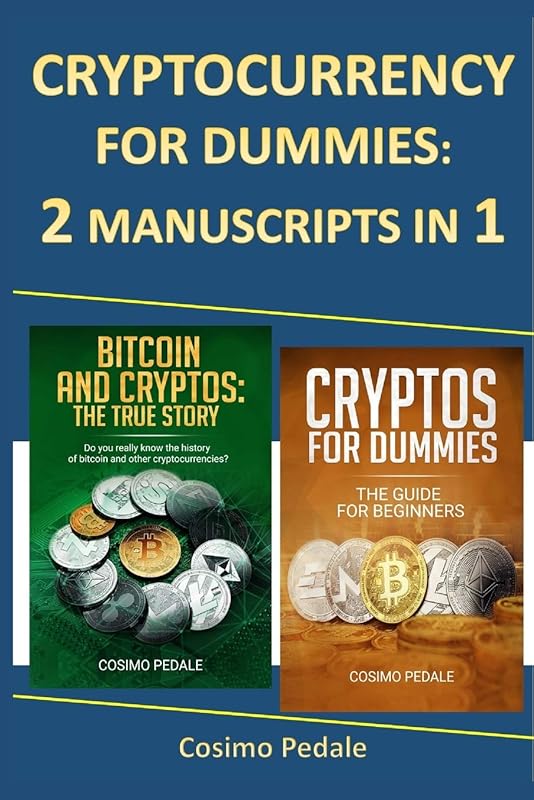 CRYPTOCURRENCY FOR DUMMIES: 2 MANUSCRIPTS IN 1: BITCOIN AND CRYPTOS: THE TRUE STORY + CRYPTOS FOR DUMMIES by cosimo pedale