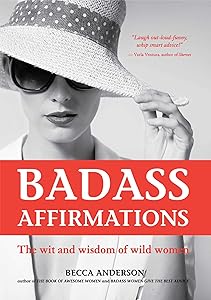 Badass Affirmations: The Wit and Wisdom of Wild Women by Becca Anderson