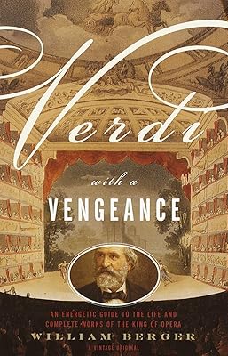 Verdi With a Vengeance: An Energetic Guide to the Life and Complete Works of the King of Opera