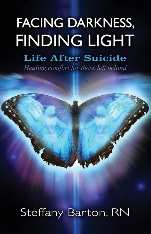 Facing Darkness, Finding Light: Life after Suicide by Steffany Barton