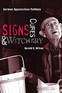 Signs, Cures, and Witchery: German Appalachian Folklore by Gerald C. Milnes