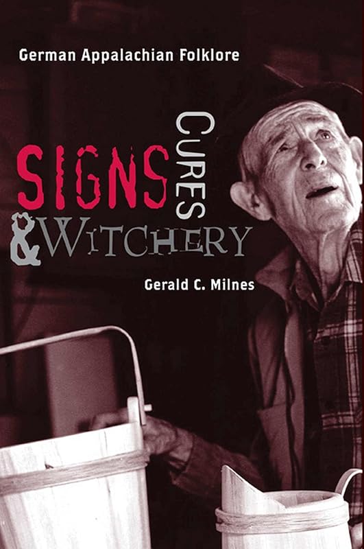 Signs, Cures, and Witchery: German Appalachian Folklore by Gerald C. Milnes