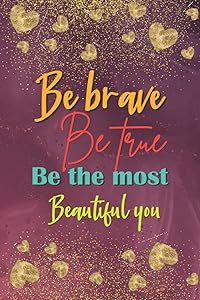 Be Brave Be True Be the most Beautiful you by Madeline Outler