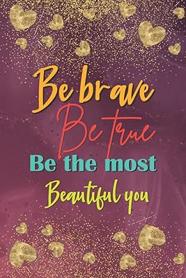 Be Brave Be True Be the most Beautiful you