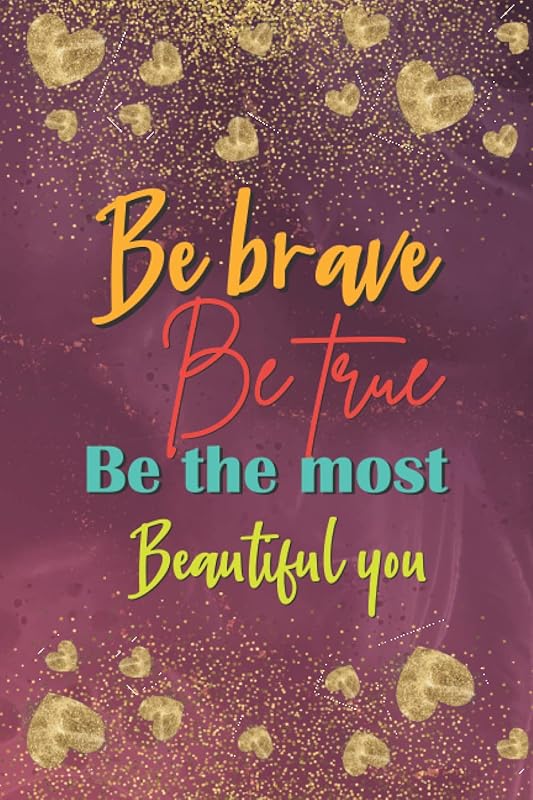Be Brave Be True Be the most Beautiful you by Madeline Outler