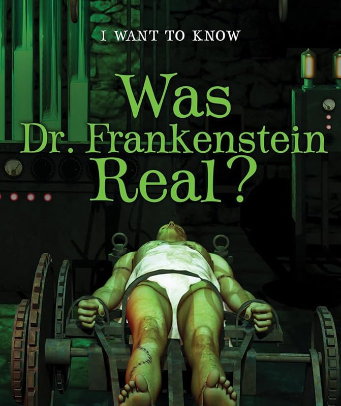 Was Dr. Frankenstein Real? (I Want to Know) by Therese M. Shea