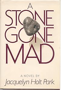 A Stone Gone Mad by Jacquelyn Holt Park