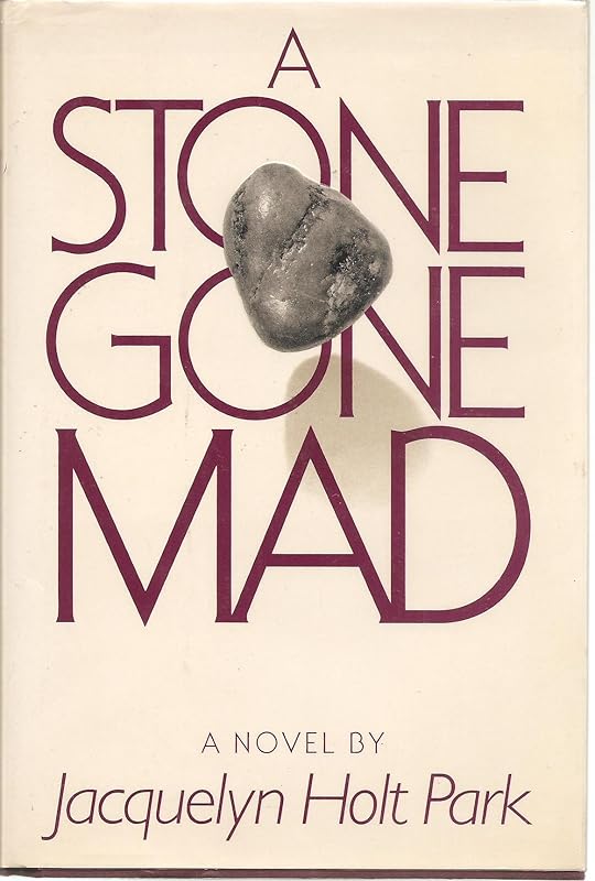 A Stone Gone Mad by Jacquelyn Holt Park