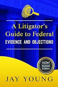 A Litigator's Guide to Federal Evidence and Objections (The Litigator's Guide Series) by Jay Young